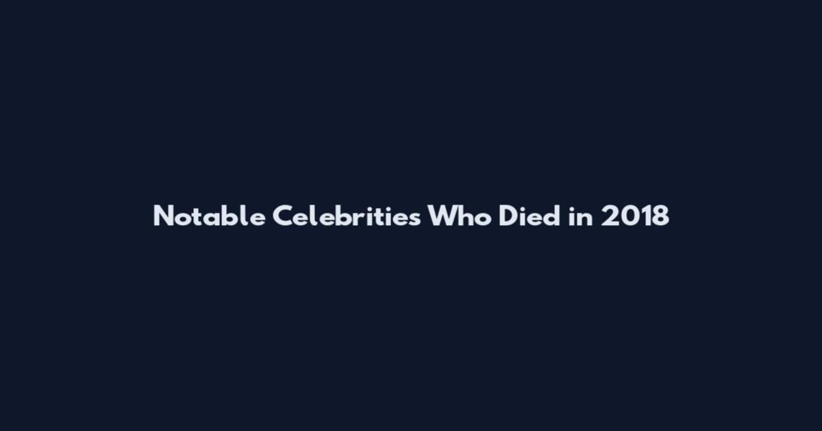 Notable Celebrities Who Died in 2018