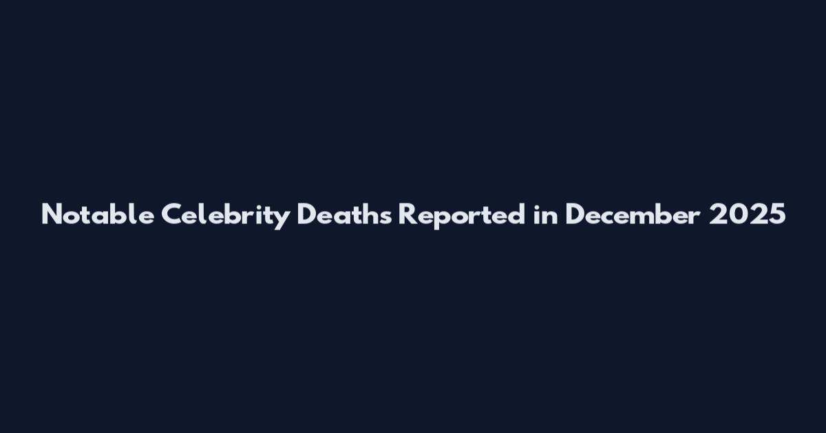 Notable Celebrity Deaths Reported in December 2025