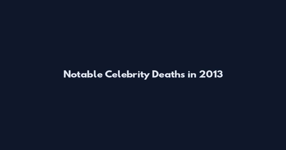 Notable Celebrity Deaths in 2013