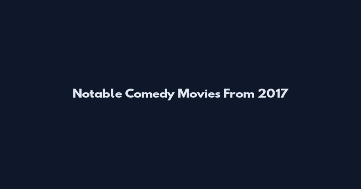 Notable Comedy Movies From 2017