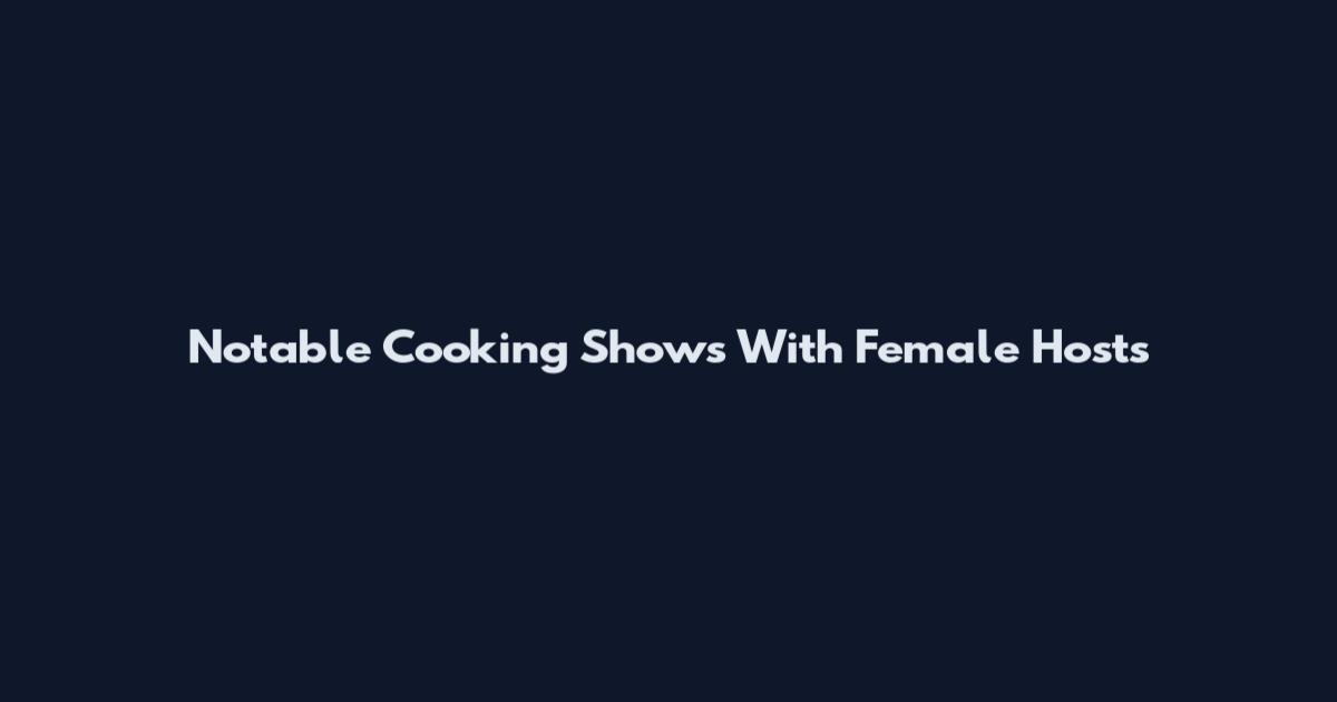 Notable Cooking Shows With Female Hosts