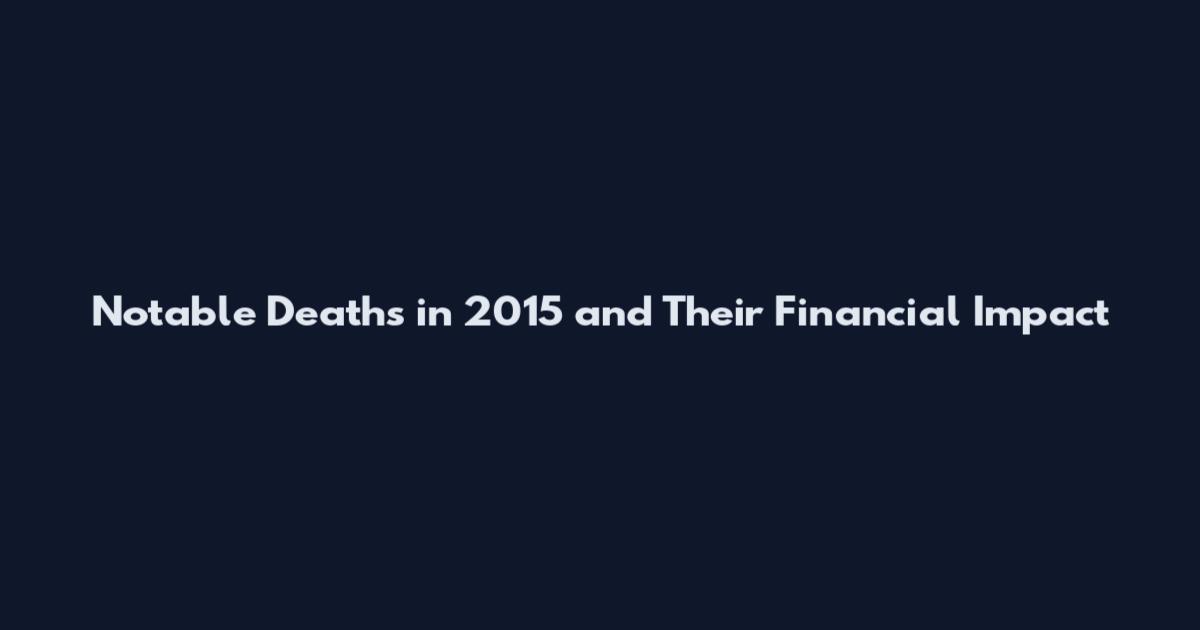 Notable Deaths in 2015 and Their Financial Impact