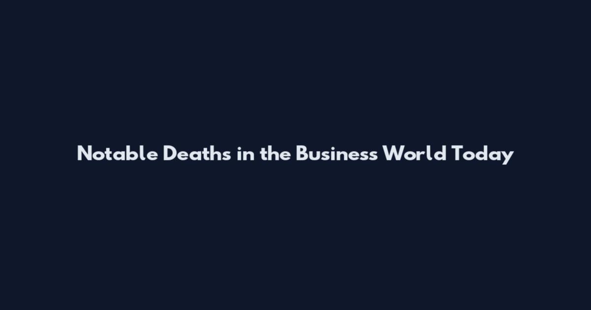 Notable Deaths in the Business World Today