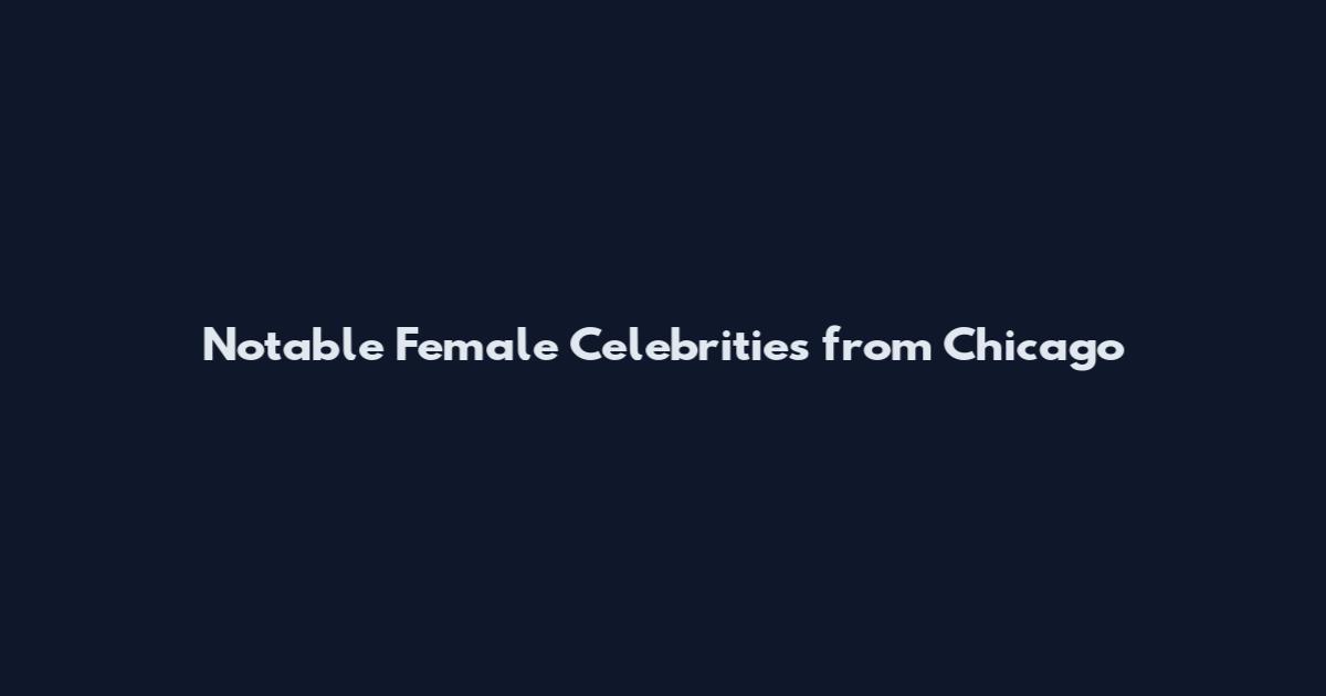 Notable Female Celebrities from Chicago
