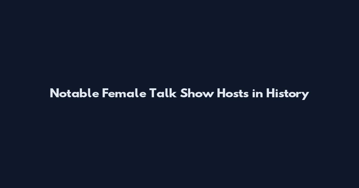 Notable Female Talk Show Hosts in History