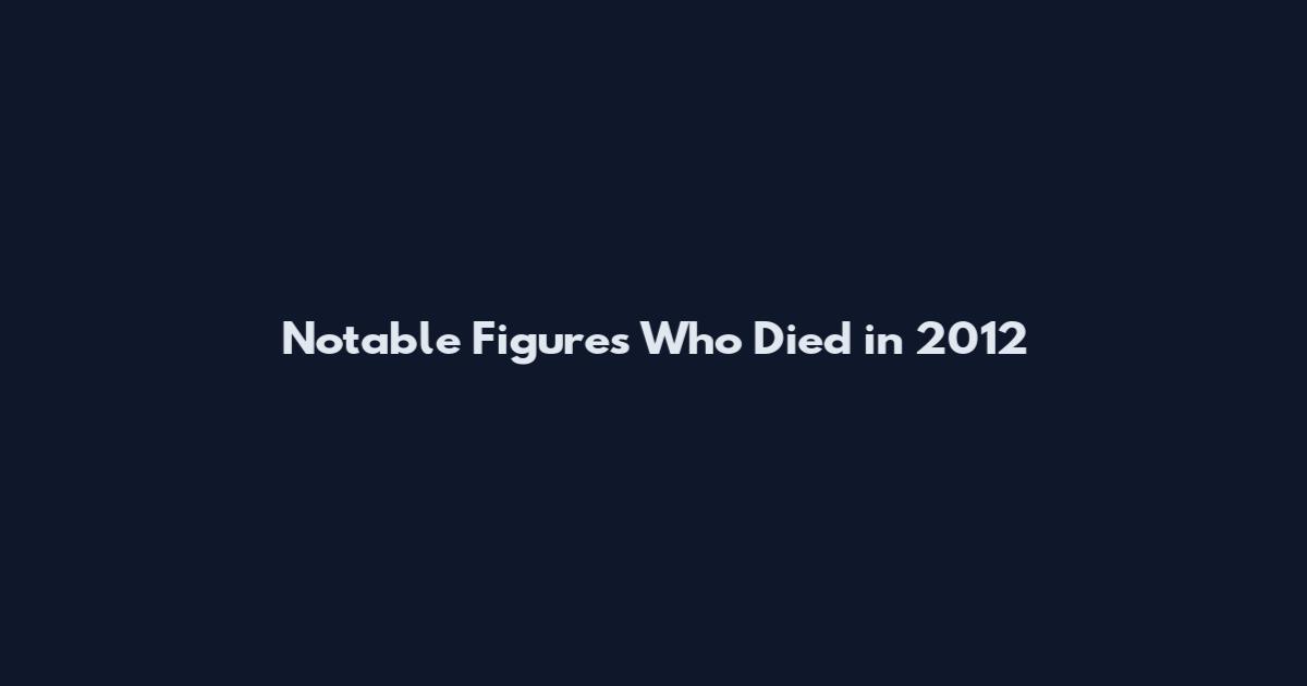 Notable Figures Who Died in 2012