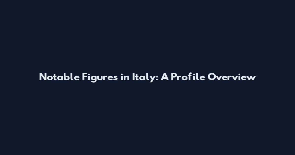 Notable Figures in Italy: A Profile Overview