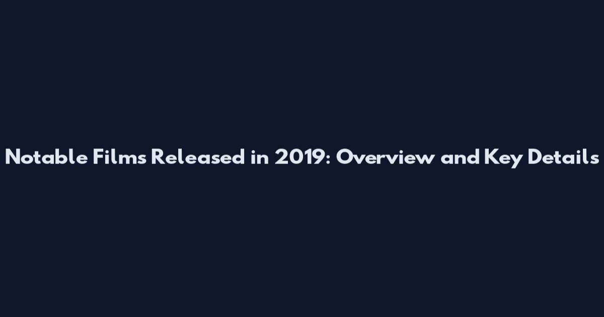 Notable Films Released in 2019: Overview and Key Details