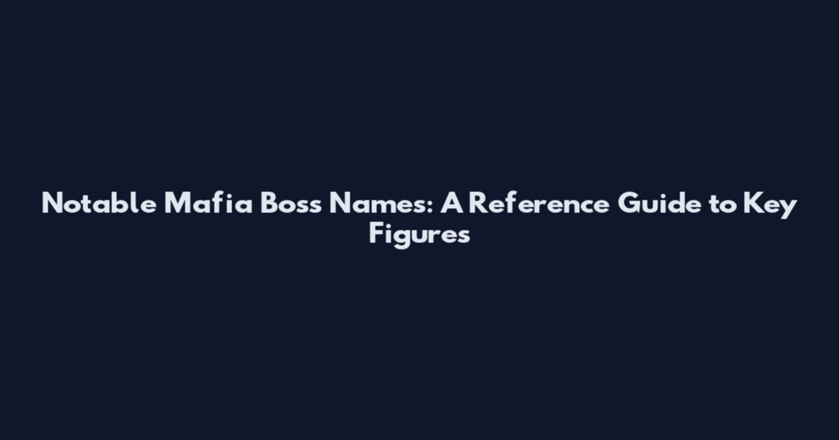 Notable Mafia Boss Names: A Reference Guide to Key Figures