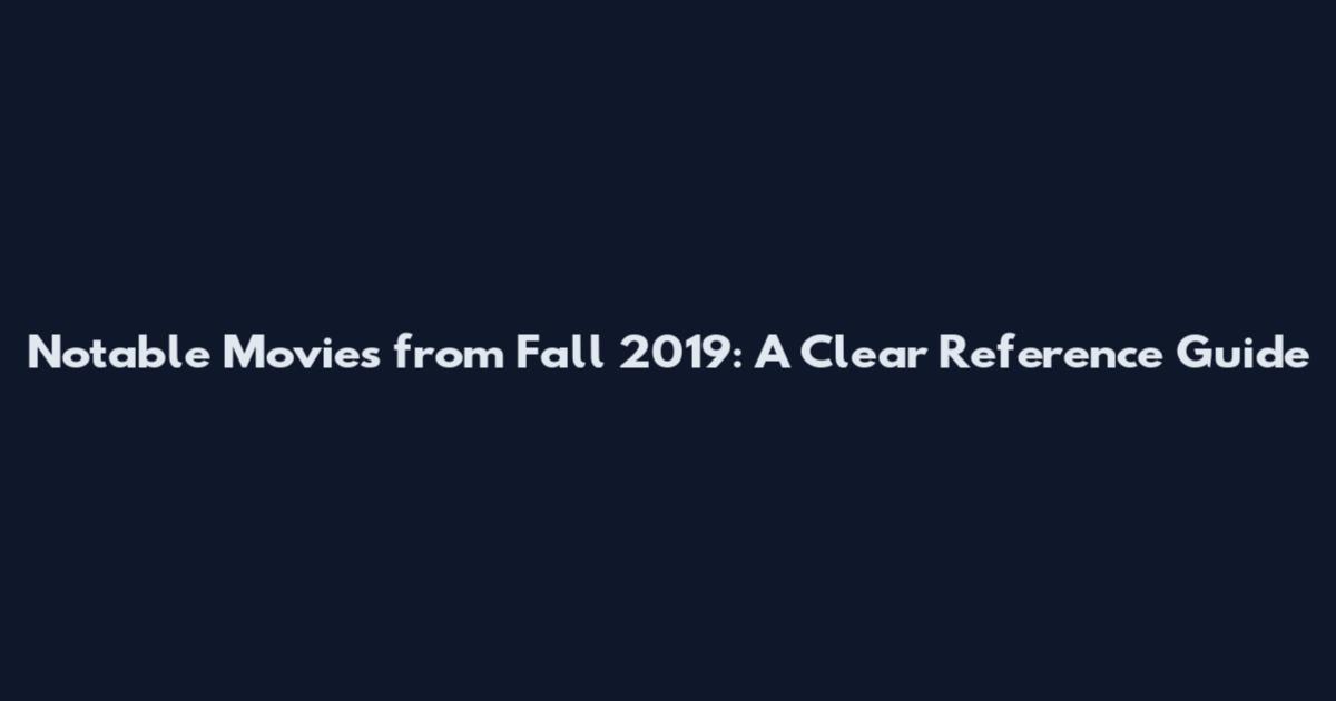 Notable Movies from Fall 2019: A Clear Reference Guide