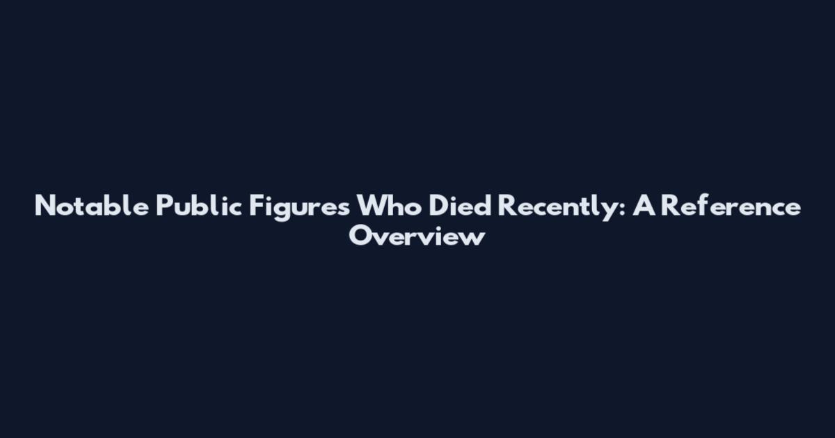 Notable Public Figures Who Died Recently: A Reference Overview