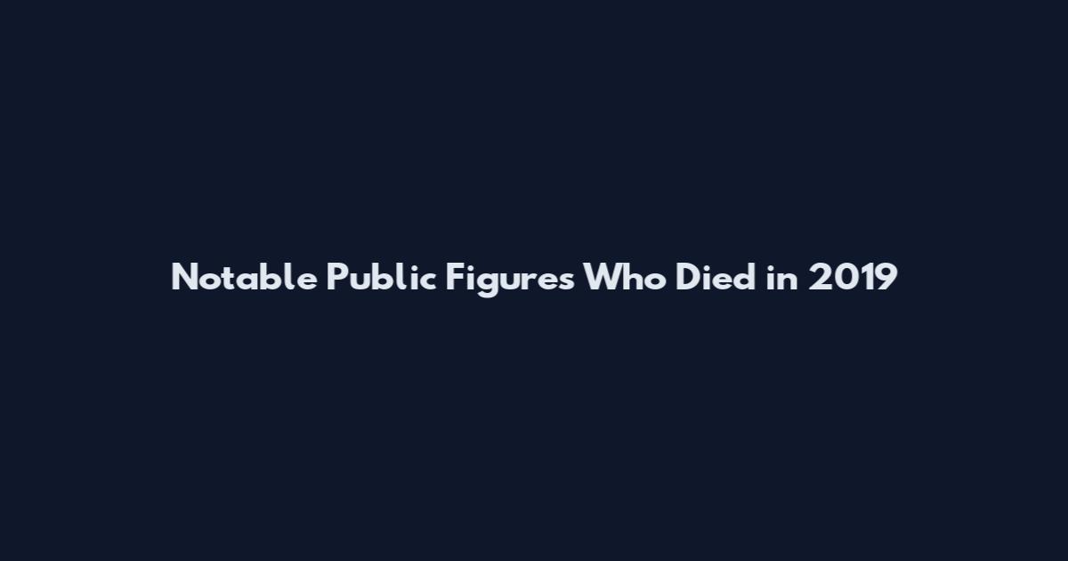 Notable Public Figures Who Died in 2019