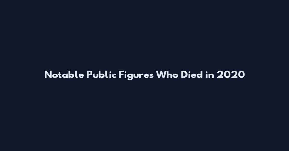 Notable Public Figures Who Died in 2020