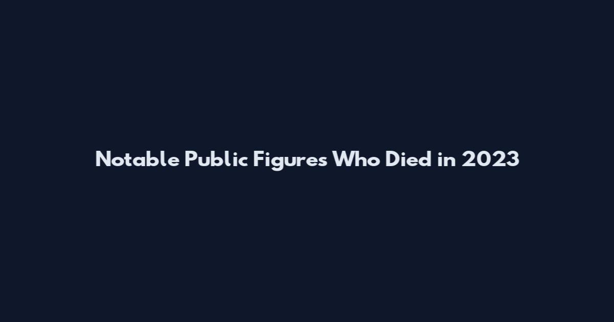 Notable Public Figures Who Died in 2023