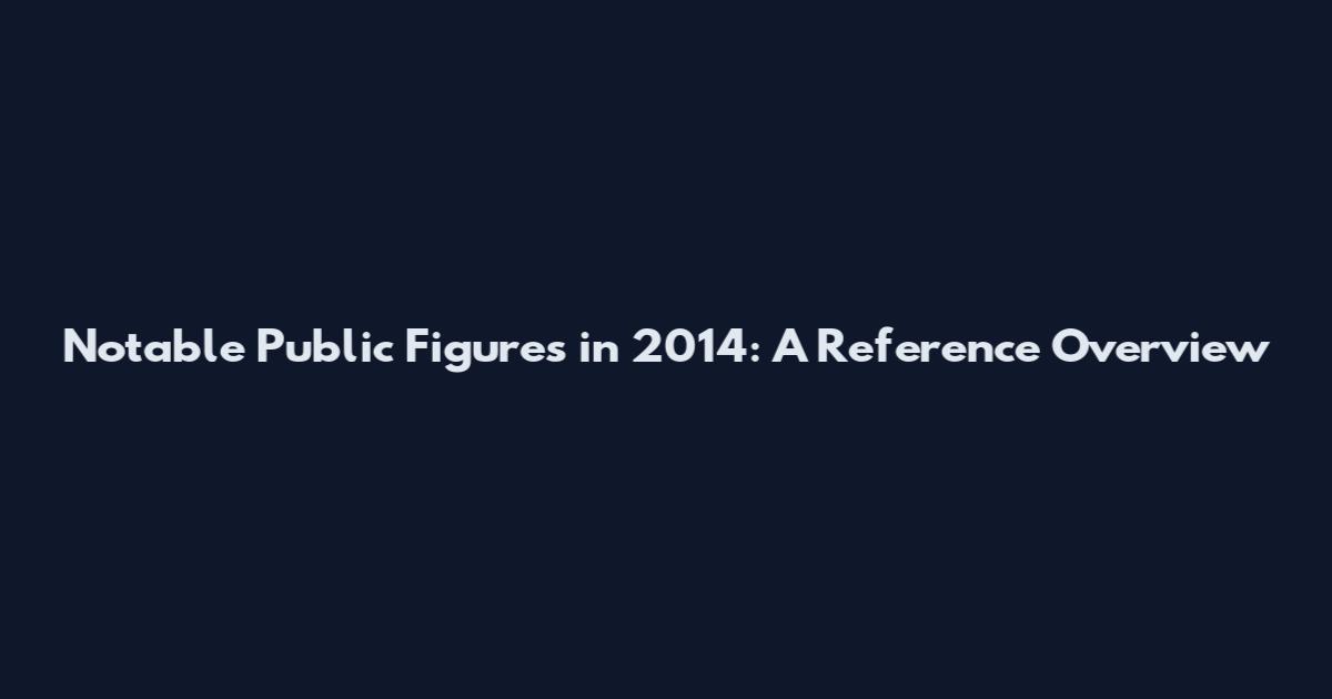 Notable Public Figures in 2014: A Reference Overview