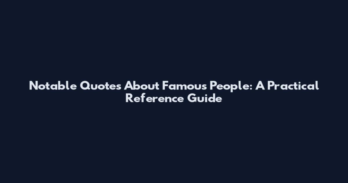 Notable Quotes About Famous People: A Practical Reference Guide