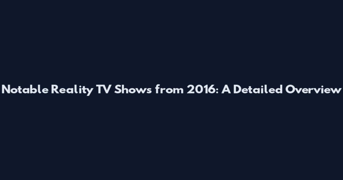 Notable Reality TV Shows from 2016: A Detailed Overview