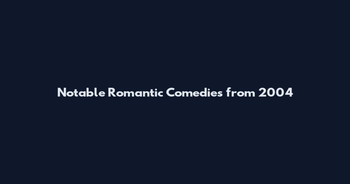 Notable Romantic Comedies from 2004