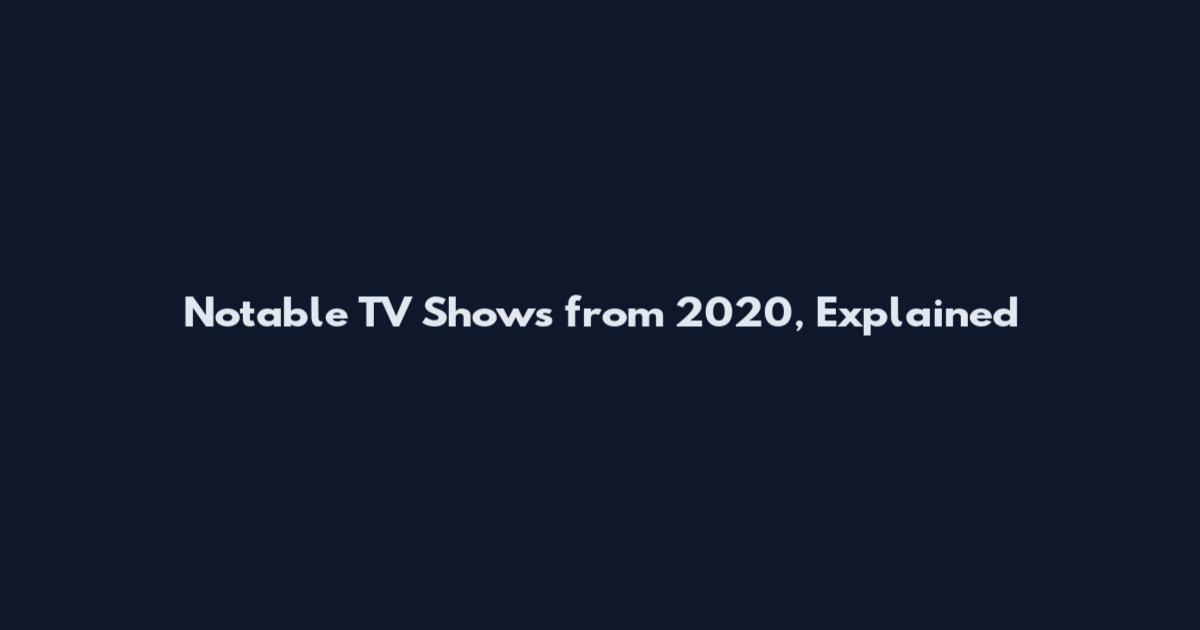 Notable TV Shows from 2020, Explained