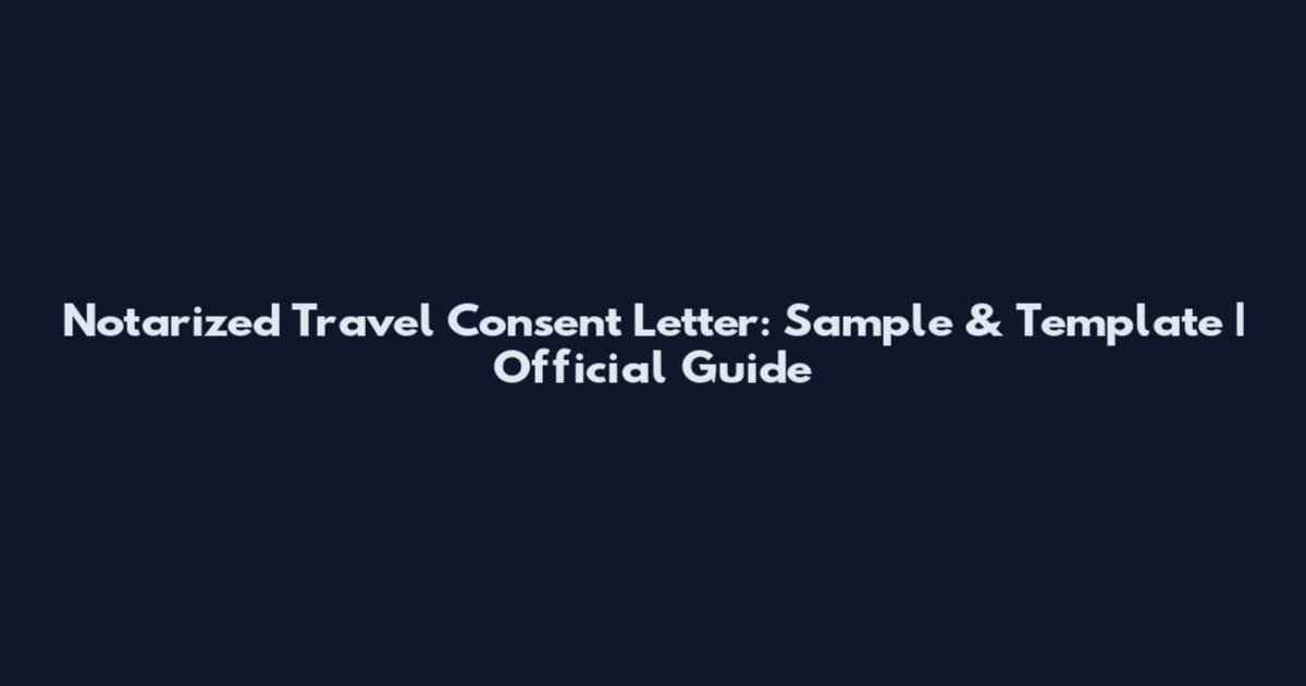 Notarized Travel Consent Letter: Sample & Template | Official Guide