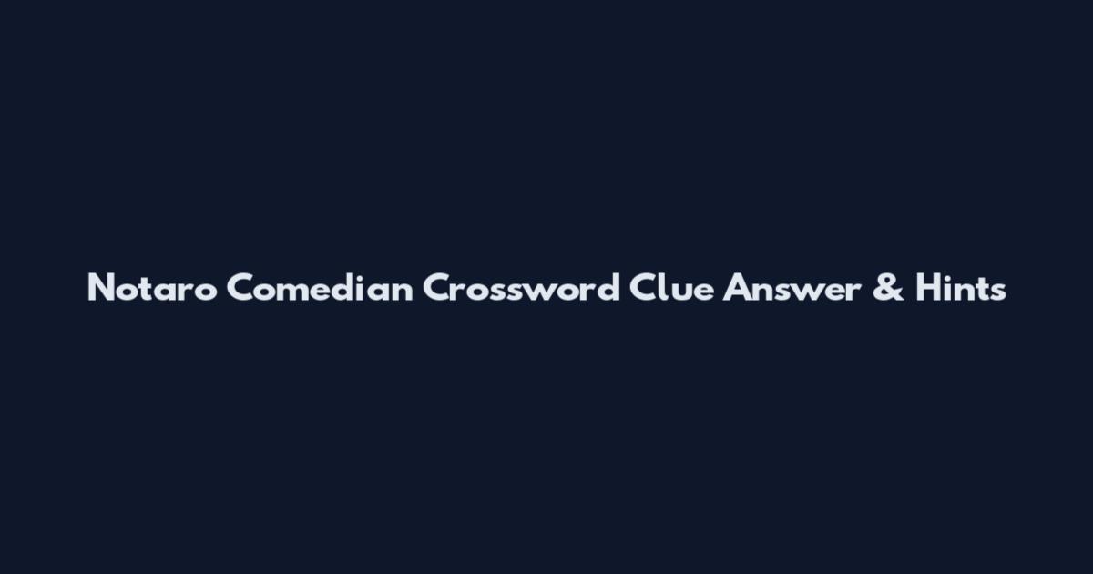 Notaro Comedian Crossword Clue Answer & Hints