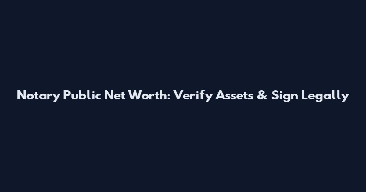 Notary Public Net Worth: Verify Assets & Sign Legally