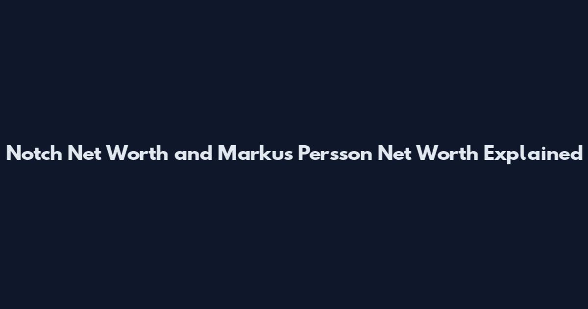 Notch Net Worth and Markus Persson Net Worth Explained