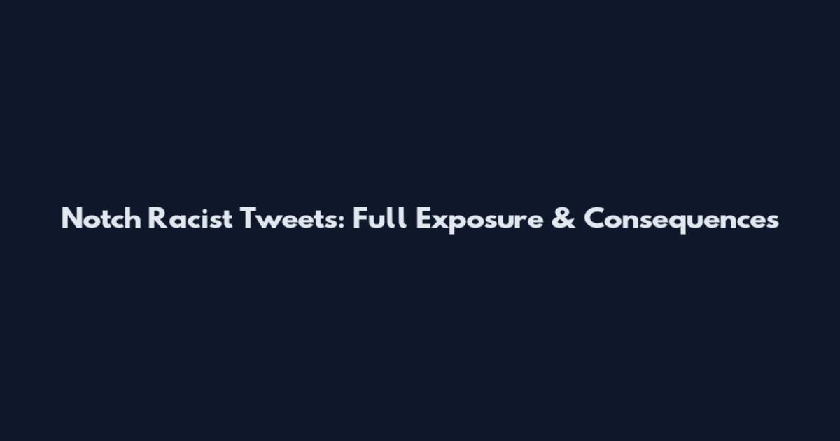 Notch Racist Tweets: Full Exposure & Consequences