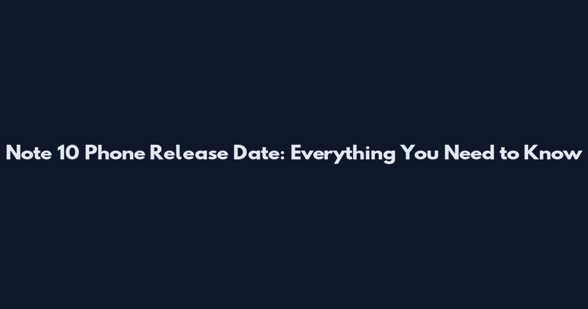 Note 10 Phone Release Date: Everything You Need to Know