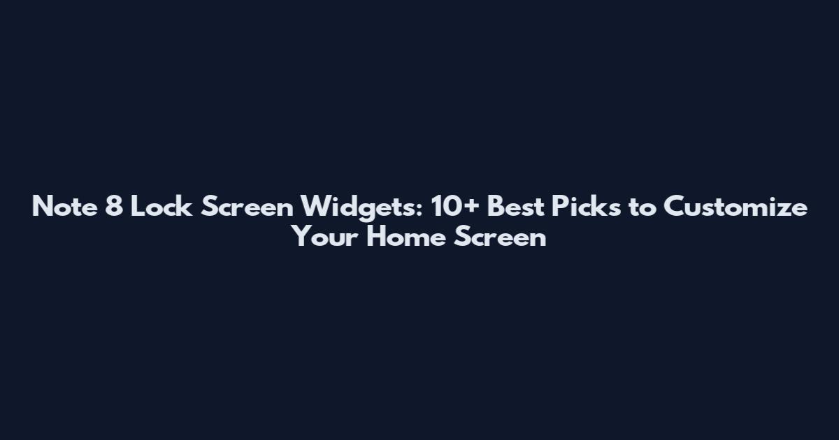 Note 8 Lock Screen Widgets: 10+ Best Picks to Customize Your Home Screen