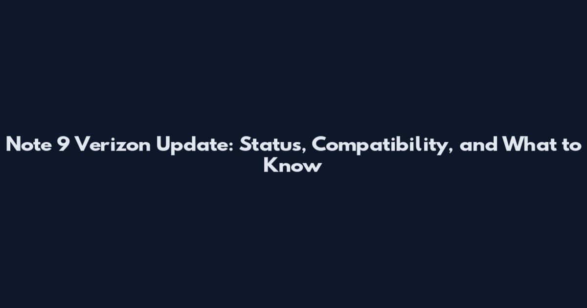 Note 9 Verizon Update: Status, Compatibility, and What to Know