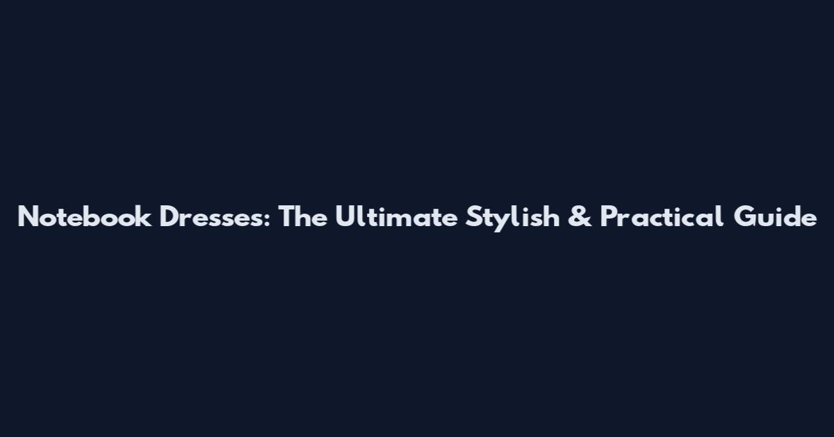 Notebook Dresses: The Ultimate Stylish & Practical Guide