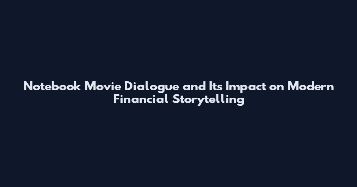 Notebook Movie Dialogue and Its Impact on Modern Financial Storytelling