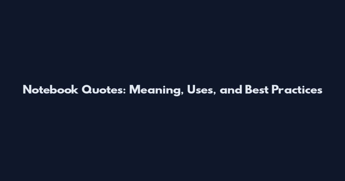 Notebook Quotes: Meaning, Uses, and Best Practices