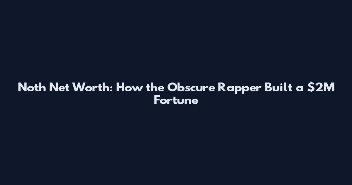 Noth Net Worth: How the Obscure Rapper Built a $2M Fortune