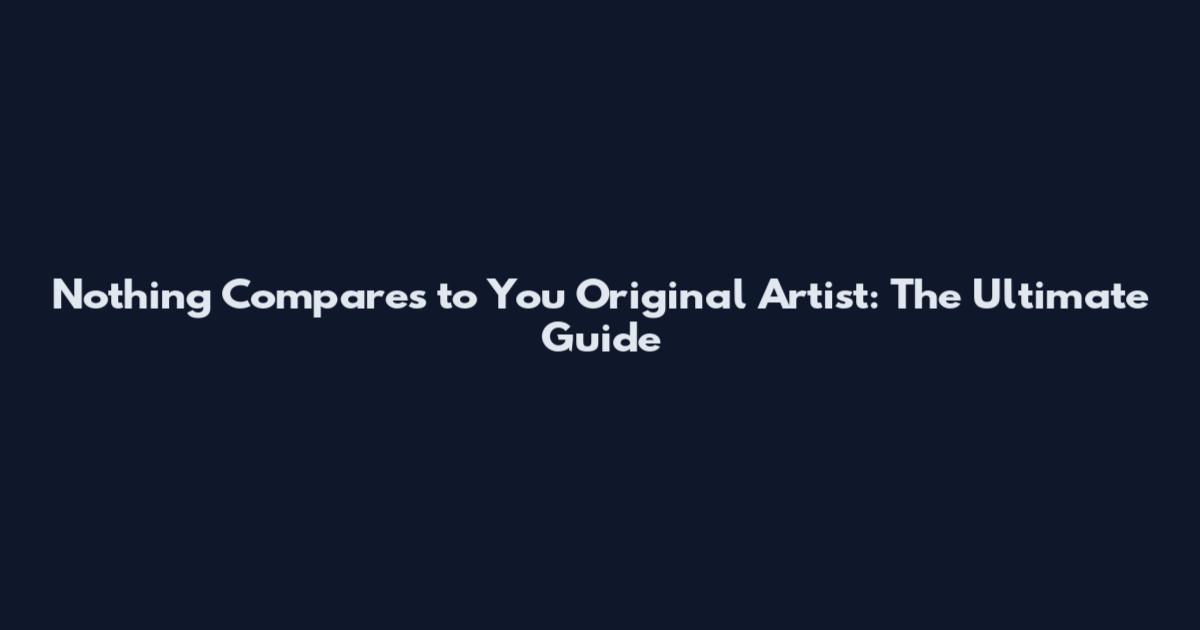 Nothing Compares to You Original Artist: The Ultimate Guide