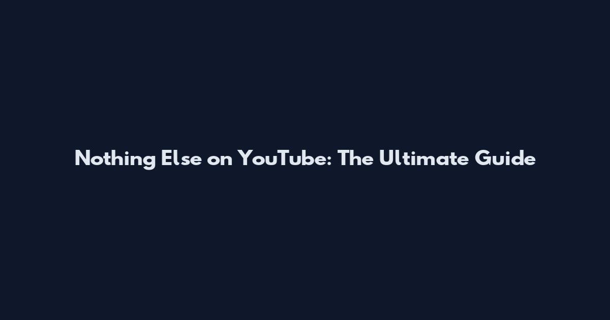 Nothing Else on YouTube: The Ultimate Guide