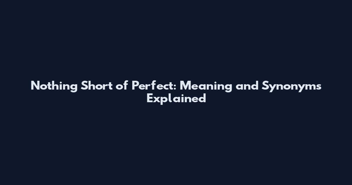 Nothing Short of Perfect: Meaning and Synonyms Explained