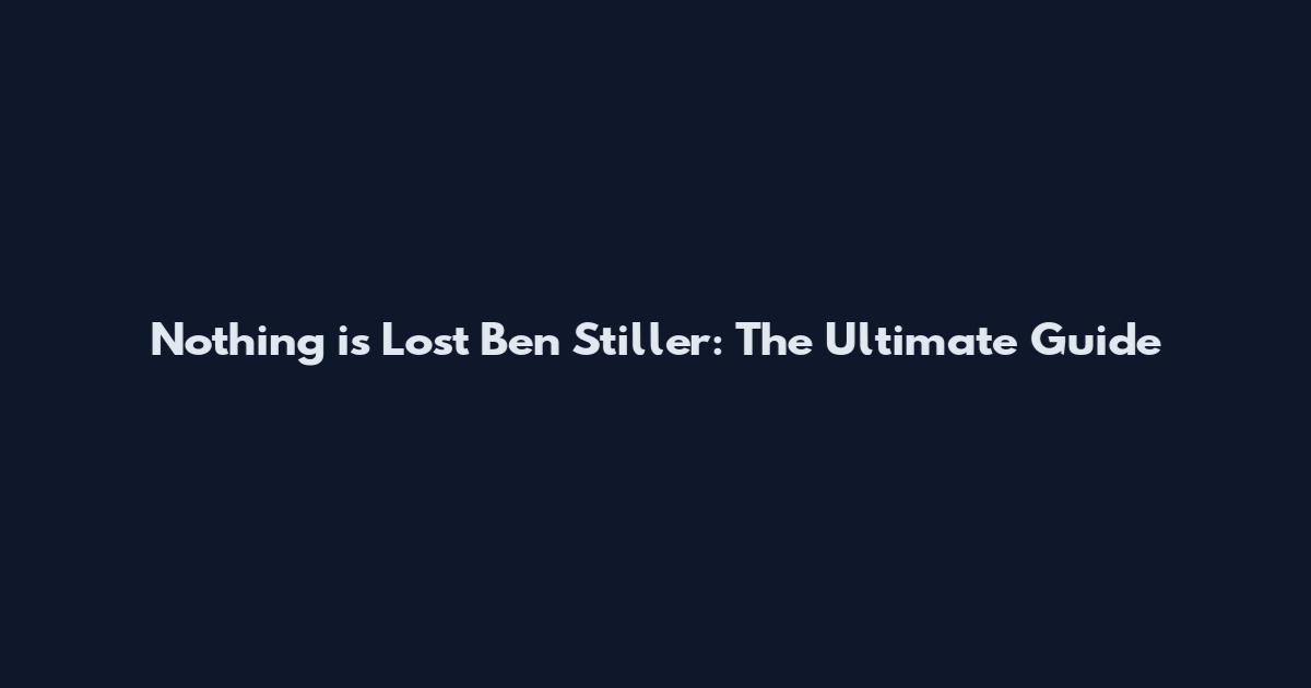Nothing is Lost Ben Stiller: The Ultimate Guide