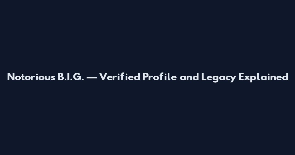 Notorious B.I.G. — Verified Profile and Legacy Explained