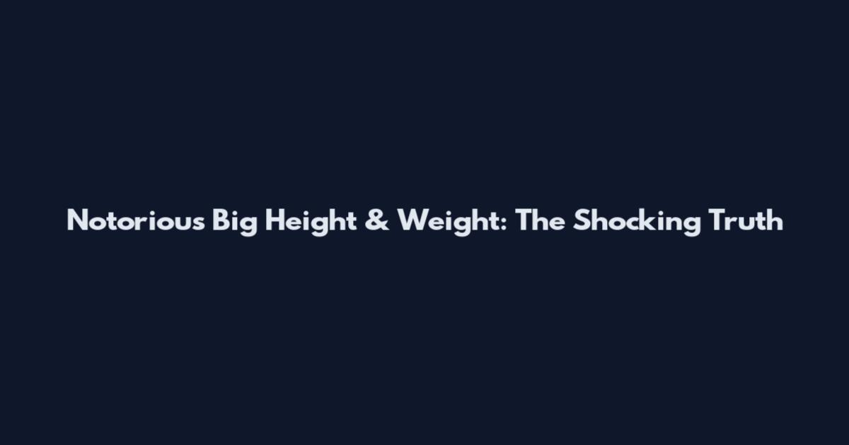 Notorious Big Height & Weight: The Shocking Truth