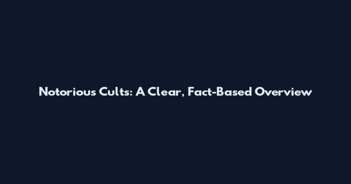 Notorious Cults: A Clear, Fact-Based Overview