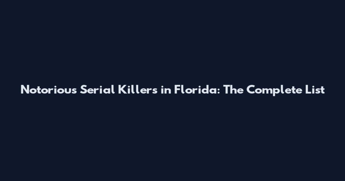 Notorious Serial Killers in Florida: The Complete List