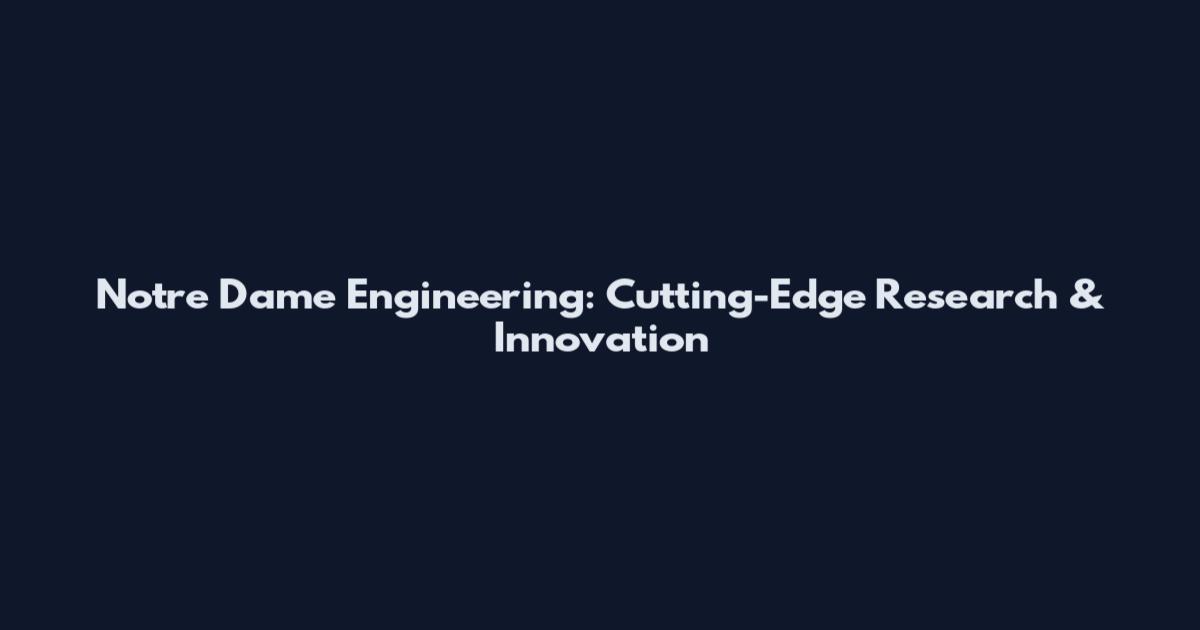 Notre Dame Engineering: Cutting-Edge Research & Innovation
