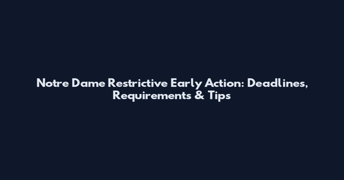 Notre Dame Restrictive Early Action: Deadlines, Requirements & Tips