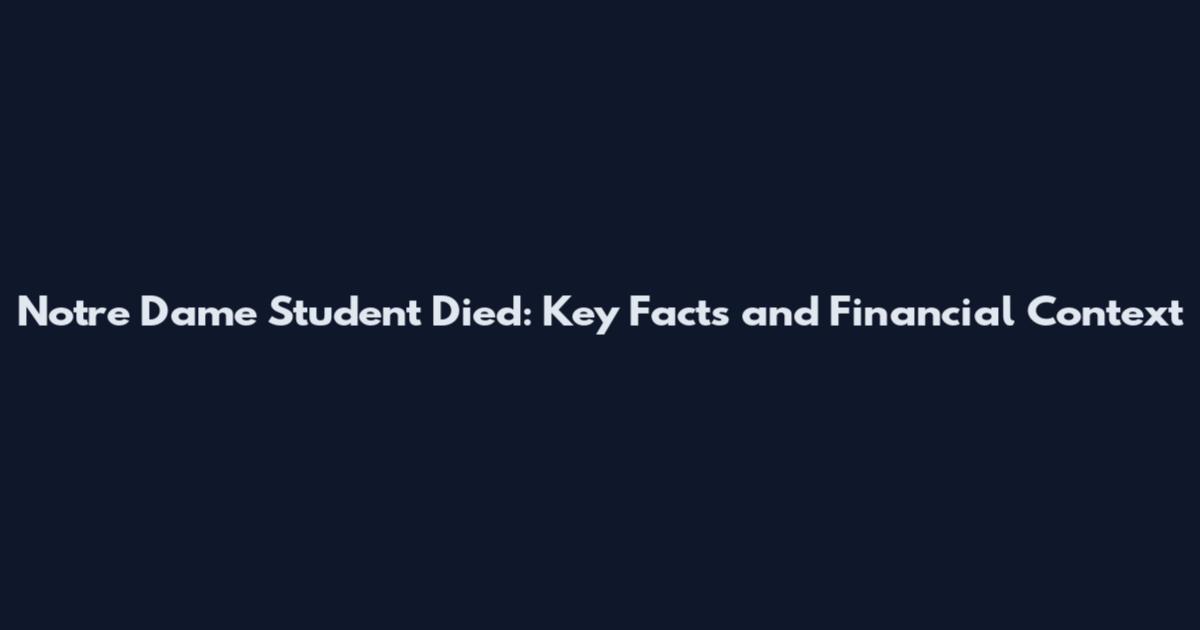 Notre Dame Student Died: Key Facts and Financial Context