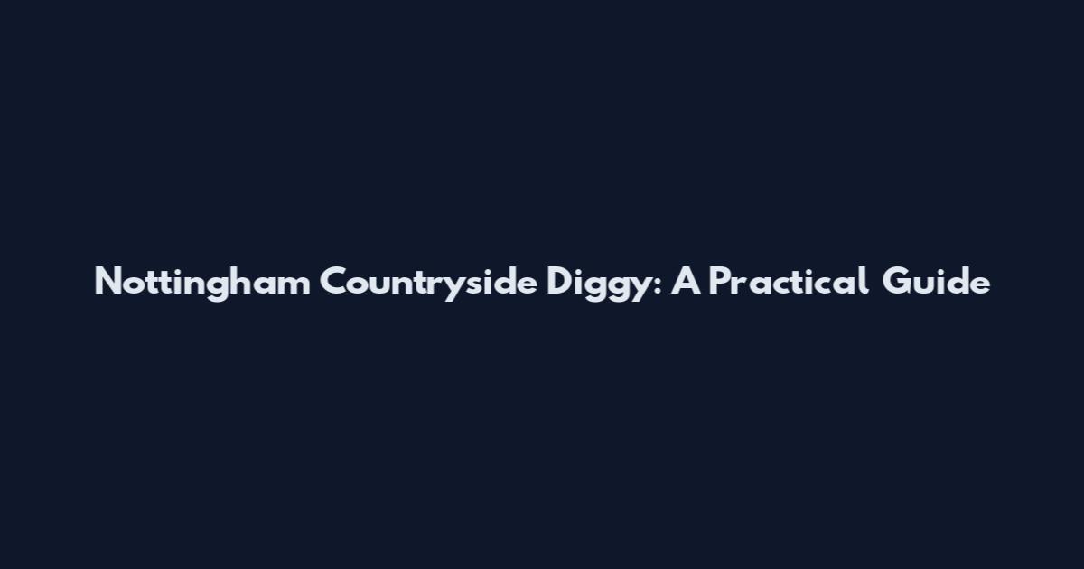 Nottingham Countryside Diggy: A Practical Guide