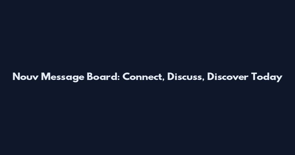 Nouv Message Board: Connect, Discuss, Discover Today