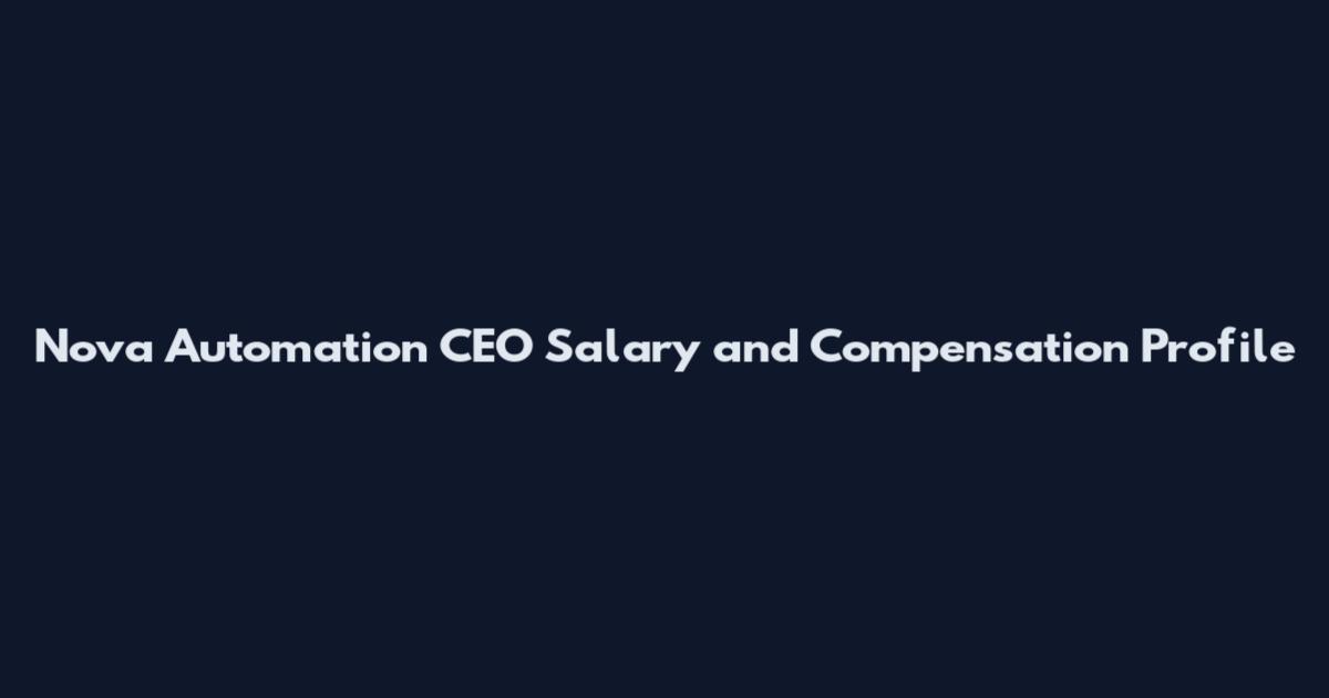Nova Automation CEO Salary and Compensation Profile