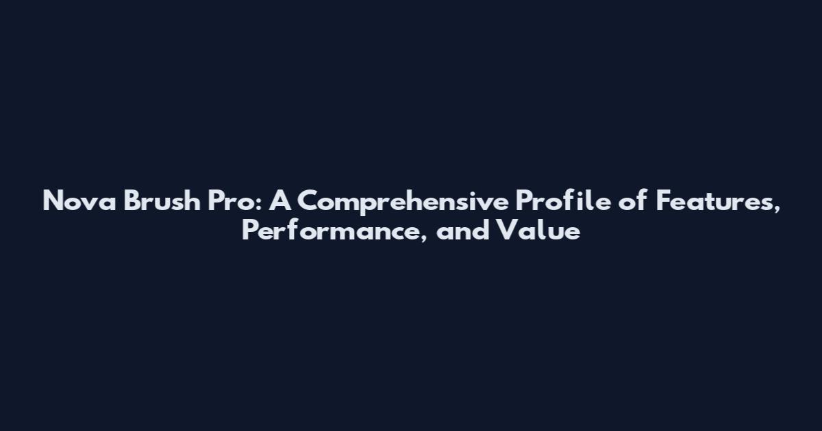 Nova Brush Pro: A Comprehensive Profile of Features, Performance, and Value